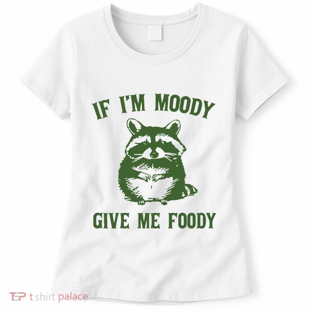 Funny Raccoon If IM Moody Give Me Foody Womens T-Shirt