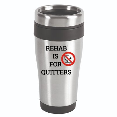 Funny Rehab Is For Quitters Ing Meaningful Gift 16oz Travel Tumbler