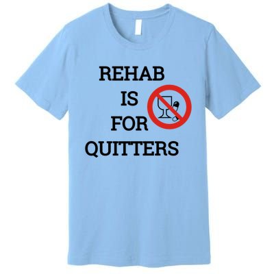 Funny Rehab Is For Quitters Ing Meaningful Gift Premium T-Shirt