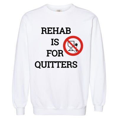 Funny Rehab Is For Quitters Ing Meaningful Gift Garment-Dyed Sweatshirt