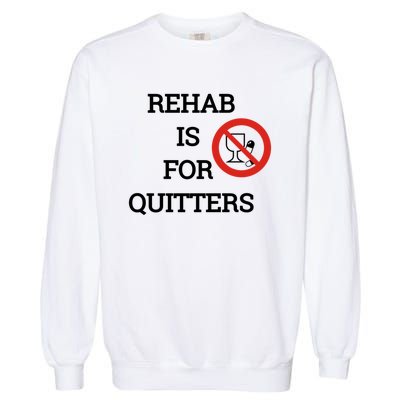 Funny Rehab Is For Quitters Ing Meaningful Gift Garment-Dyed Sweatshirt