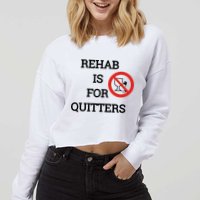 Funny Rehab Is For Quitters Ing Meaningful Gift Cropped Pullover Crew