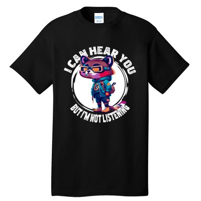 Funny Raccoon I Can Hear You But Im Listening Tall T-Shirt