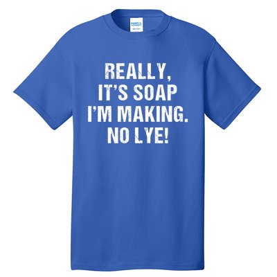 Funny Really It's Soap I'm Making No Lye Soap Maker Pun Gift Cool Gift Tall T-Shirt