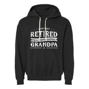 Funny Retiree Im Not Retired Im A Professional Grandpa Garment-Dyed Fleece Hoodie