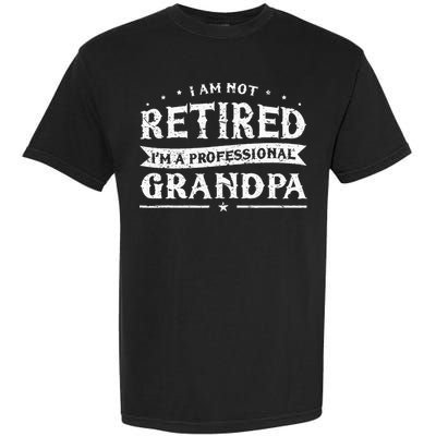 Funny Retiree Im Not Retired Im A Professional Grandpa Garment-Dyed Heavyweight T-Shirt