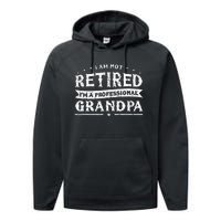 Funny Retiree Im Not Retired Im A Professional Grandpa Performance Fleece Hoodie