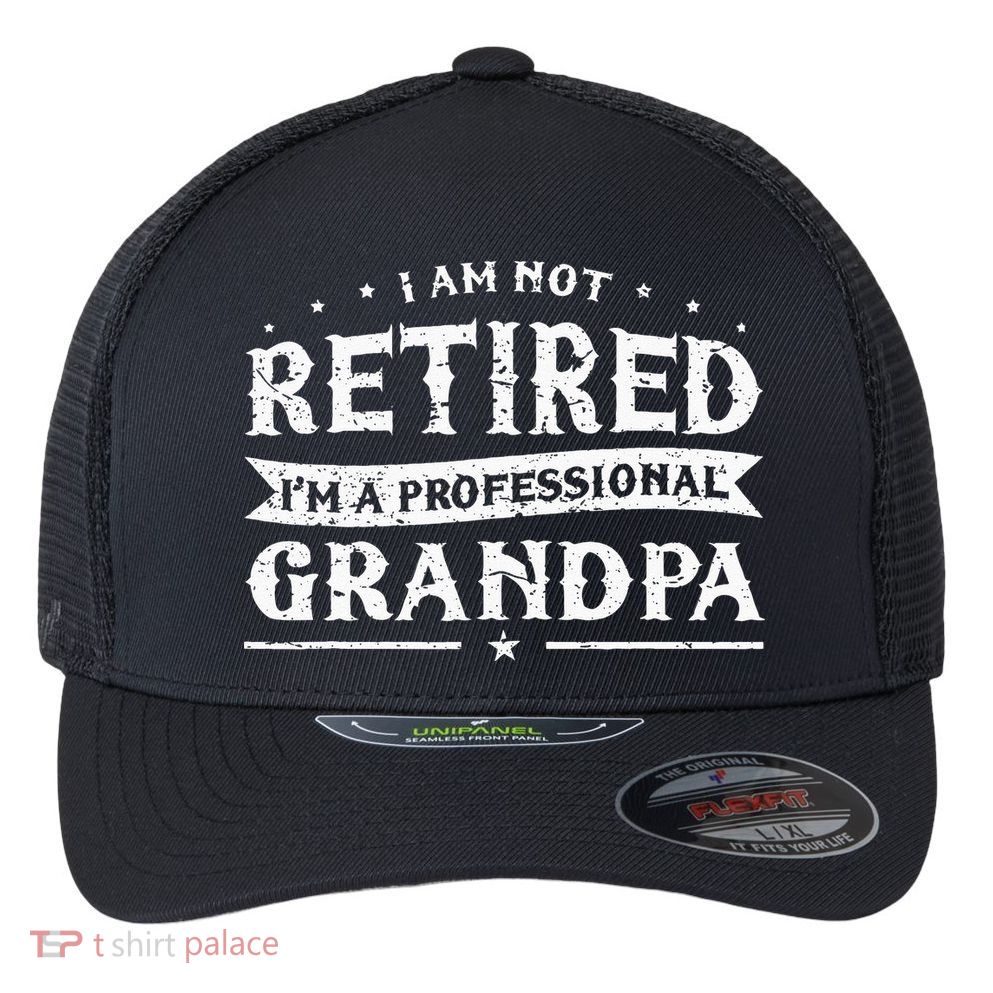 Funny Retiree Im Not Retired Im A Professional Grandpa Flexfit Unipanel Trucker Cap
