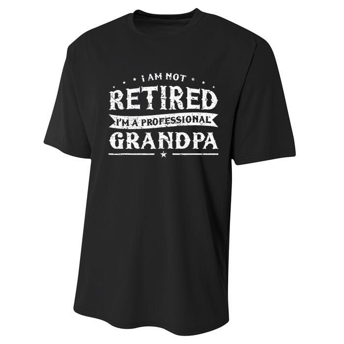 Funny Retiree Im Not Retired Im A Professional Grandpa Performance Sprint T-Shirt