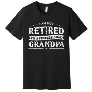 Funny Retiree Im Not Retired Im A Professional Grandpa Premium T-Shirt