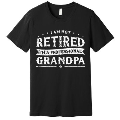 Funny Retiree Im Not Retired Im A Professional Grandpa Premium T-Shirt
