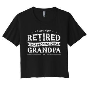 Funny Retiree Im Not Retired Im A Professional Grandpa Women's Crop Top Tee