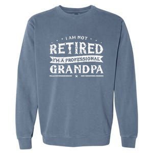 Funny Retiree Im Not Retired Im A Professional Grandpa Garment-Dyed Sweatshirt