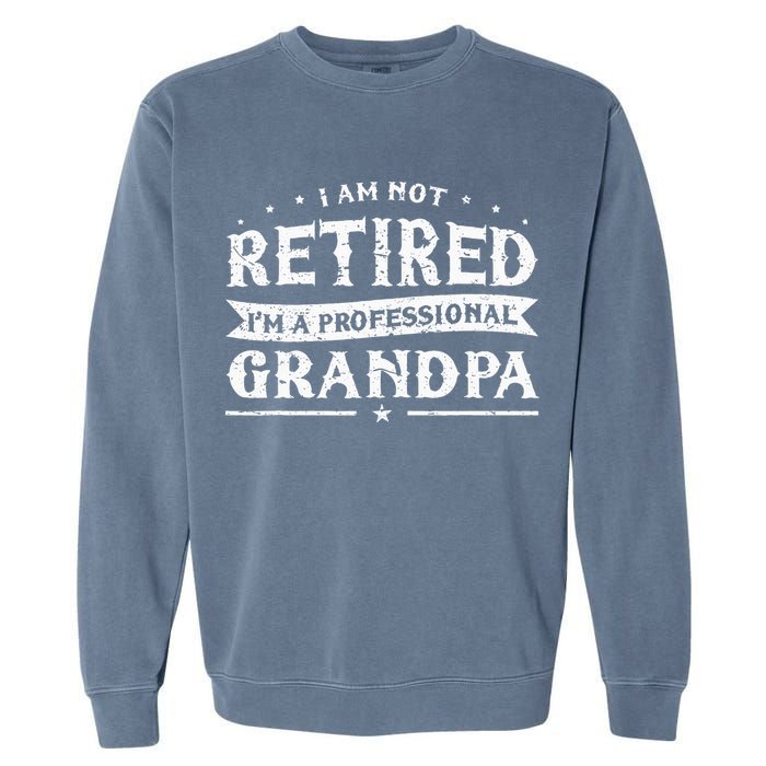 Funny Retiree Im Not Retired Im A Professional Grandpa Garment-Dyed Sweatshirt