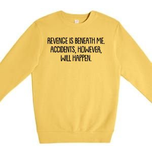 Funny Revenge Is Beneath Me Accidents However Will Happen Premium Crewneck Sweatshirt