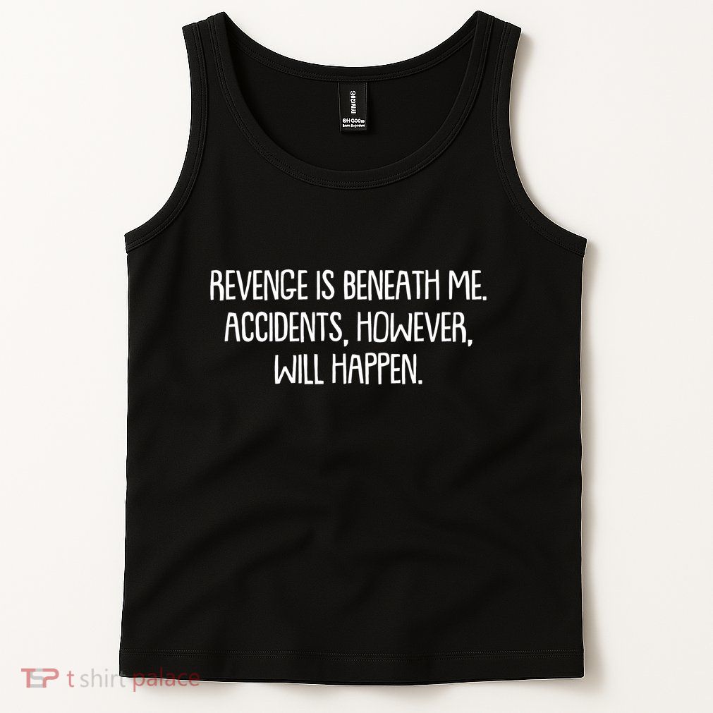 Funny Revenge Is Beneath Me Accidents However Will Happen Tank Top