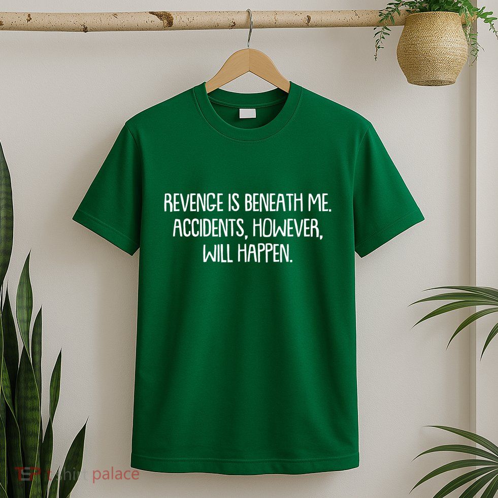 Funny Revenge Is Beneath Me Accidents However Will Happen T-Shirt