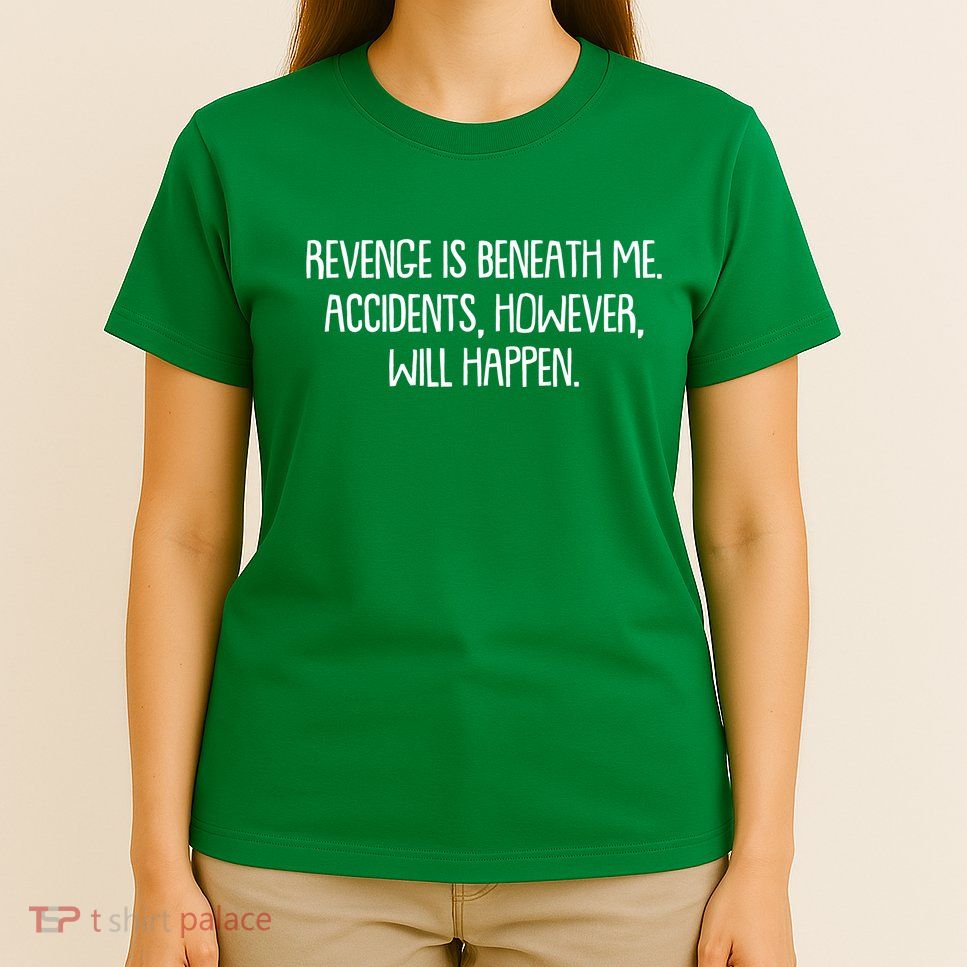 Funny Revenge Is Beneath Me Accidents However Will Happen T-Shirt