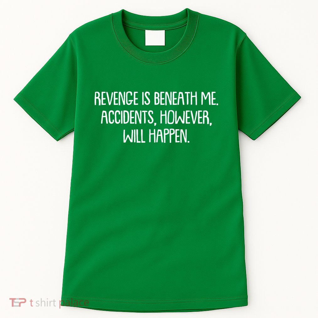 Funny Revenge Is Beneath Me Accidents However Will Happen Tall T-Shirt