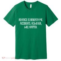 Funny Revenge Is Beneath Me Accidents However Will Happen Premium T-Shirt