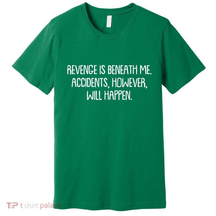 Funny Revenge Is Beneath Me Accidents However Will Happen Premium T-Shirt