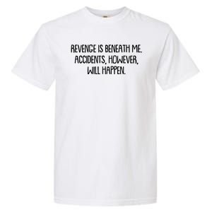 Funny Revenge Is Beneath Me Accidents However Will Happen Garment-Dyed Heavyweight T-Shirt