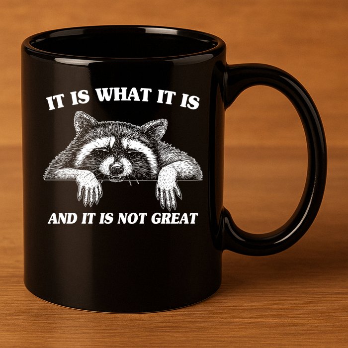 Funny Raccoon It Is What It Is And It Is Not Great 11oz C Handle Ceramic Mug
