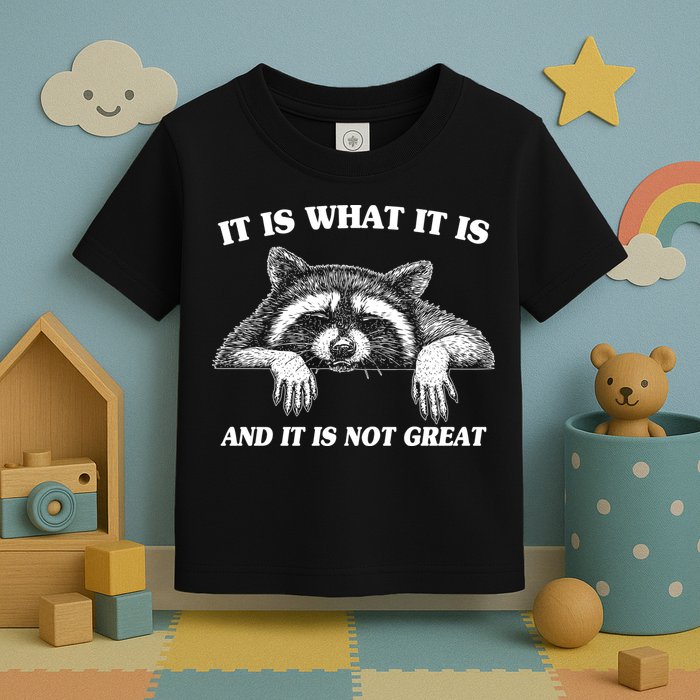 Funny Raccoon It Is What It Is And It Is Not Great Toddler T-Shirt