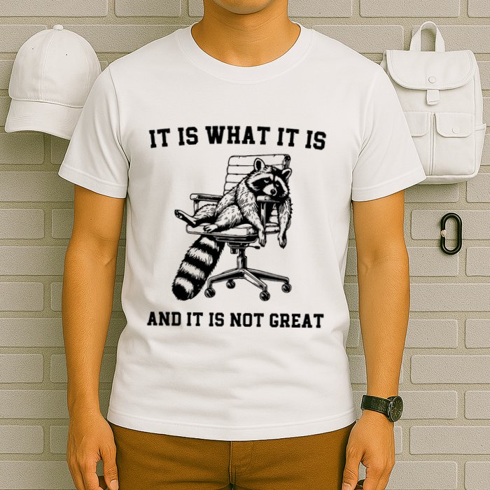 Funny Raccoon It Is What It Is And It Is Not Great Sarcastic Quote T-Shirt