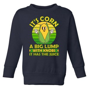 Funny Retro It's Corn A Big Lump With Knobs It Has The Juice Toddler Sweatshirt