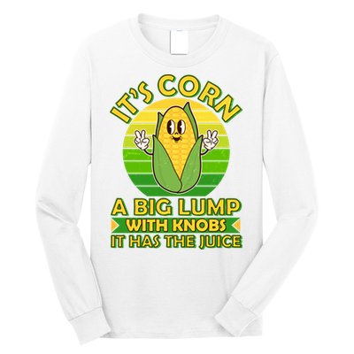 Funny Retro It's Corn A Big Lump With Knobs It Has The Juice Long Sleeve Shirt