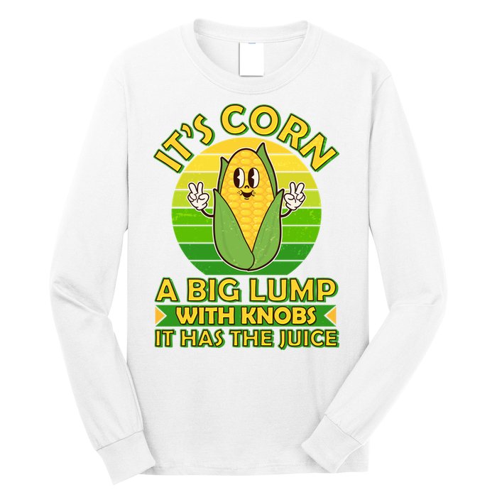 Funny Retro It's Corn A Big Lump With Knobs It Has The Juice Long Sleeve Shirt