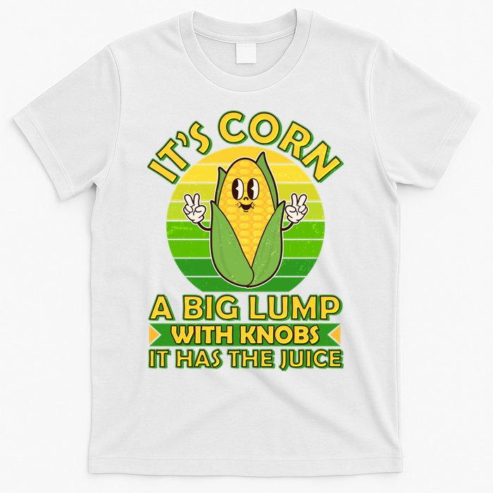 Funny Retro It's Corn A Big Lump With Knobs It Has The Juice T-Shirt