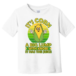 Funny Retro It's Corn A Big Lump With Knobs It Has The Juice Toddler T-Shirt