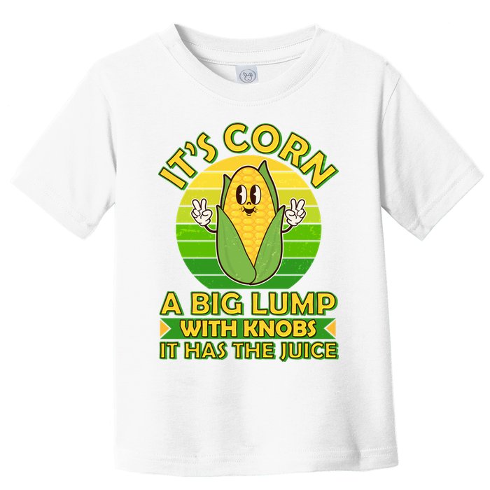 Funny Retro It's Corn A Big Lump With Knobs It Has The Juice Toddler T-Shirt