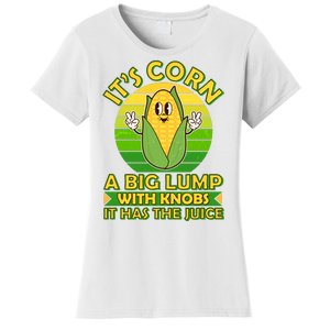 Funny Retro It's Corn A Big Lump With Knobs It Has The Juice Women's T-Shirt