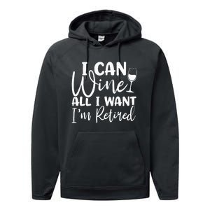 Funny Retirement I Can Wine All I Want I'm Retired Performance Fleece Hoodie