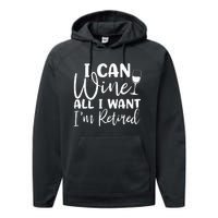 Funny Retirement I Can Wine All I Want I'm Retired Performance Fleece Hoodie