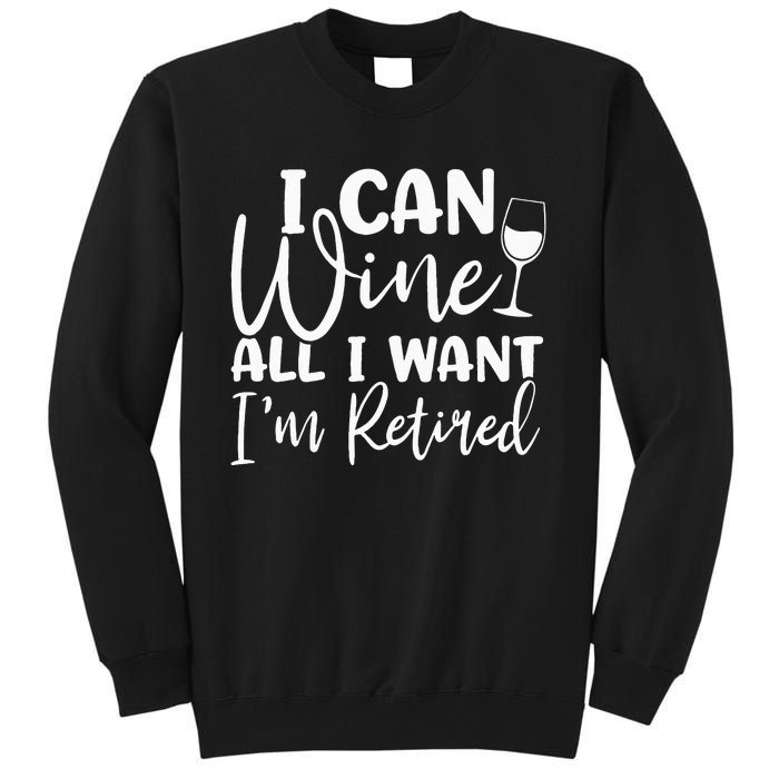 Funny Retirement I Can Wine All I Want I'm Retired Sweatshirt