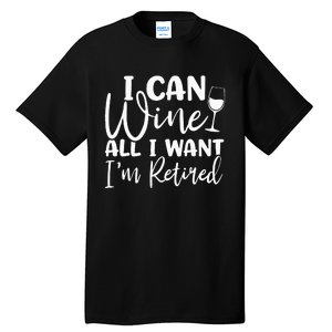 Funny Retirement I Can Wine All I Want I'm Retired Tall T-Shirt