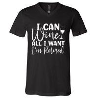 Funny Retirement I Can Wine All I Want I'm Retired V-Neck T-Shirt