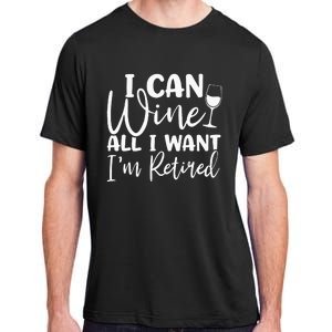 Funny Retirement I Can Wine All I Want I'm Retired Adult ChromaSoft Performance T-Shirt