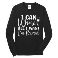 Funny Retirement I Can Wine All I Want I'm Retired Tall Long Sleeve T-Shirt