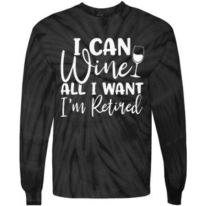 Funny Retirement I Can Wine All I Want I'm Retired Tie-Dye Long Sleeve Shirt