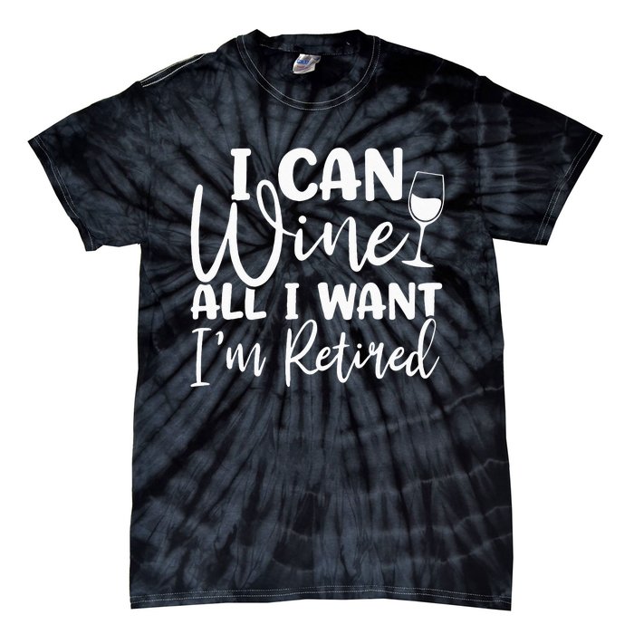 Funny Retirement I Can Wine All I Want I'm Retired Tie-Dye T-Shirt