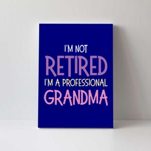 Funny Retirement I Am Not Retired I Am A Professional Grandma Canvas