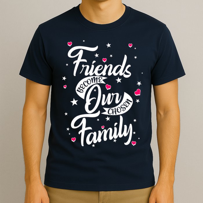 Friends Become Our Chosen Family T-Shirt