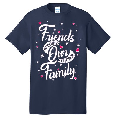 Friends Become Our Chosen Family Tall T-Shirt