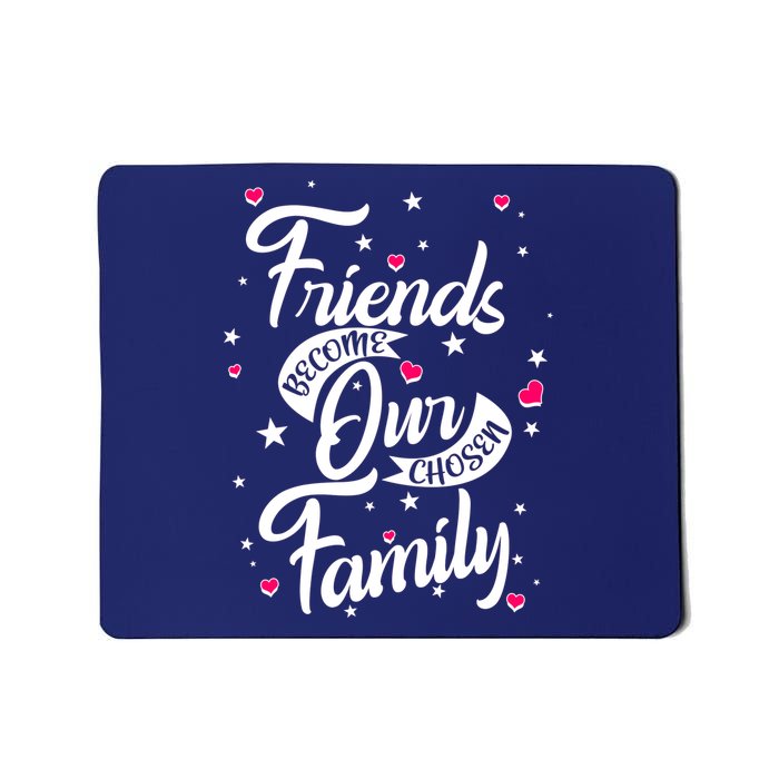 Friends Become Our Chosen Family Mousepad