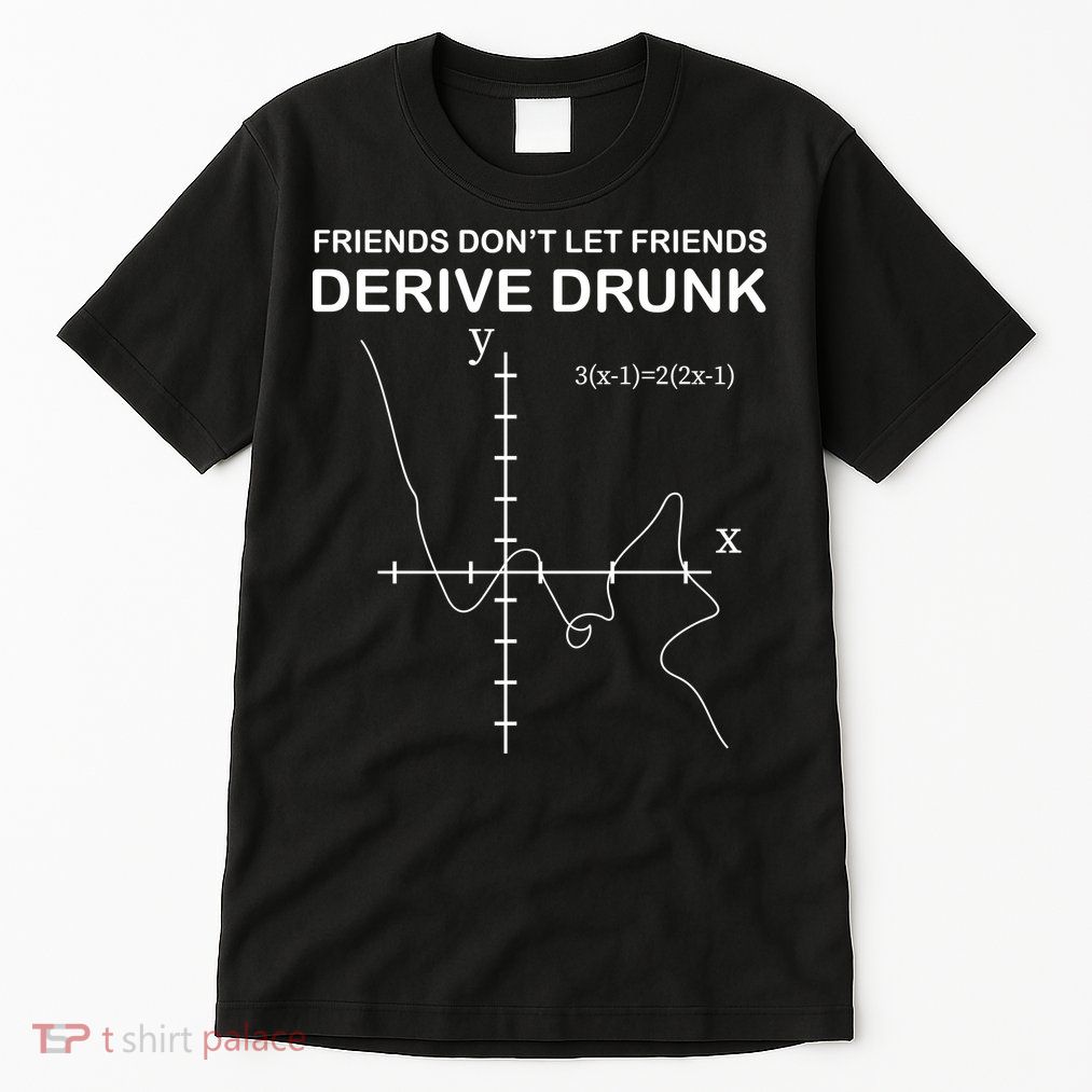 Friends Don't Let Friends Derive Drunk Tall T-Shirt